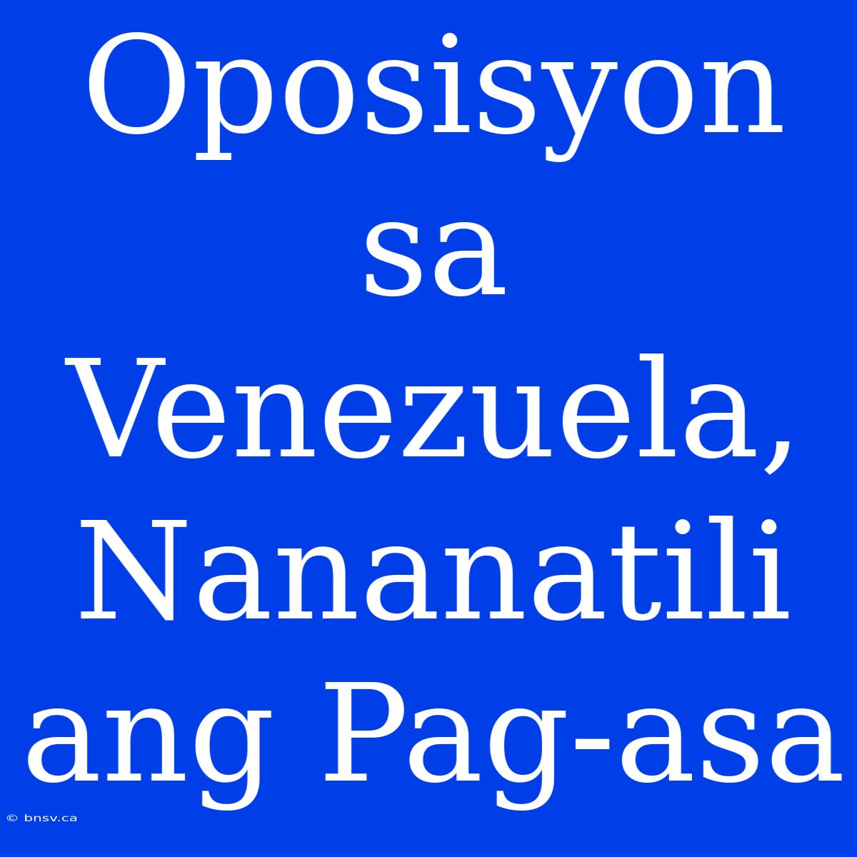 Oposisyon Sa Venezuela, Nananatili Ang Pag-asa