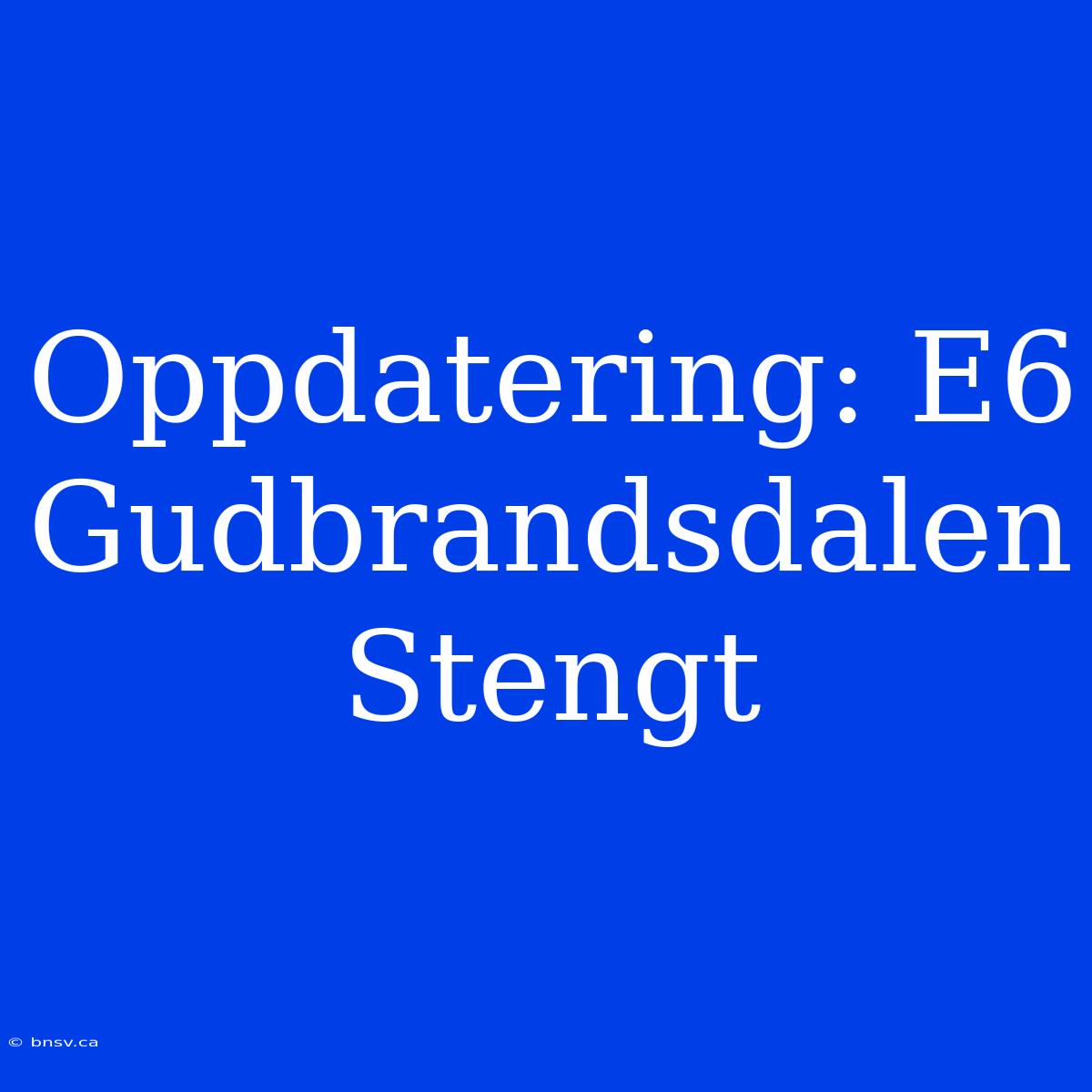 Oppdatering: E6 Gudbrandsdalen Stengt