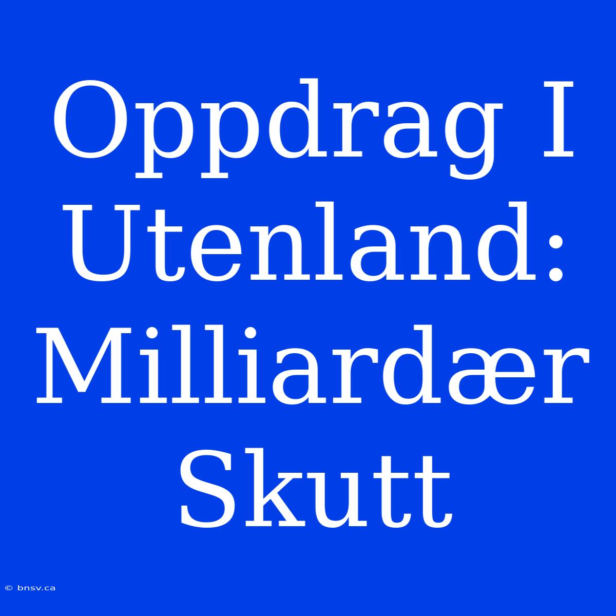 Oppdrag I Utenland: Milliardær Skutt