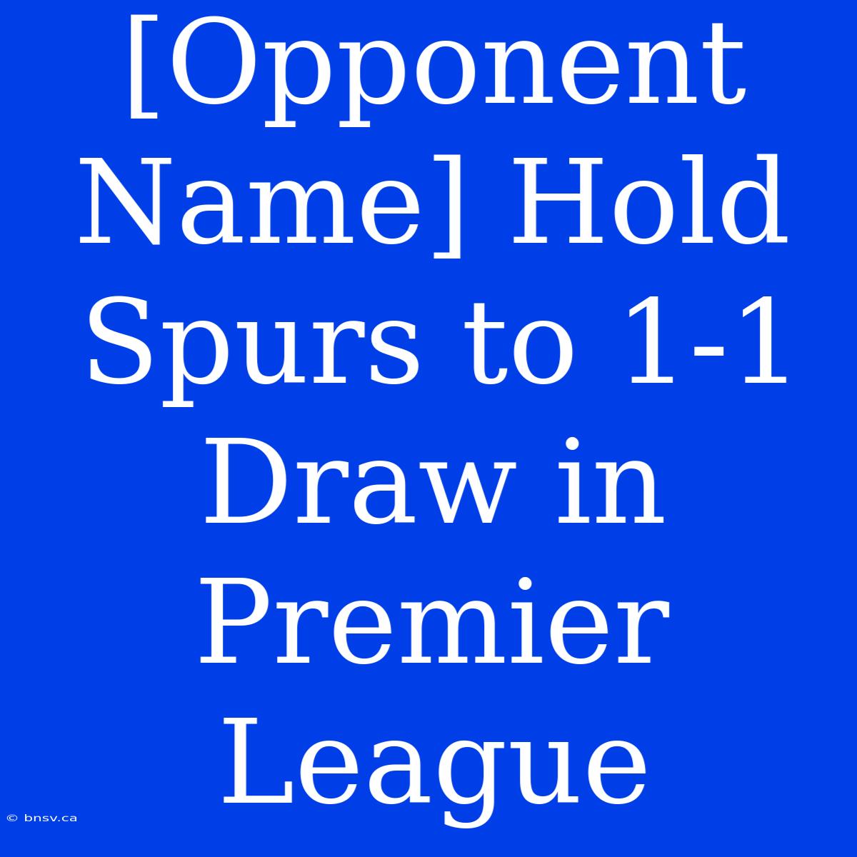 [Opponent Name] Hold Spurs To 1-1 Draw In Premier League