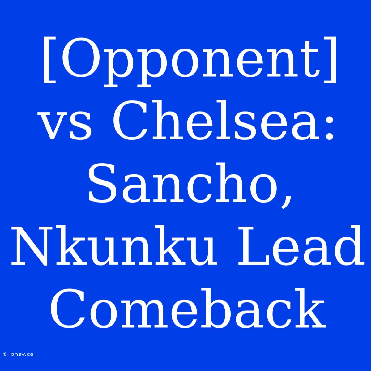 [Opponent] Vs Chelsea: Sancho, Nkunku Lead Comeback