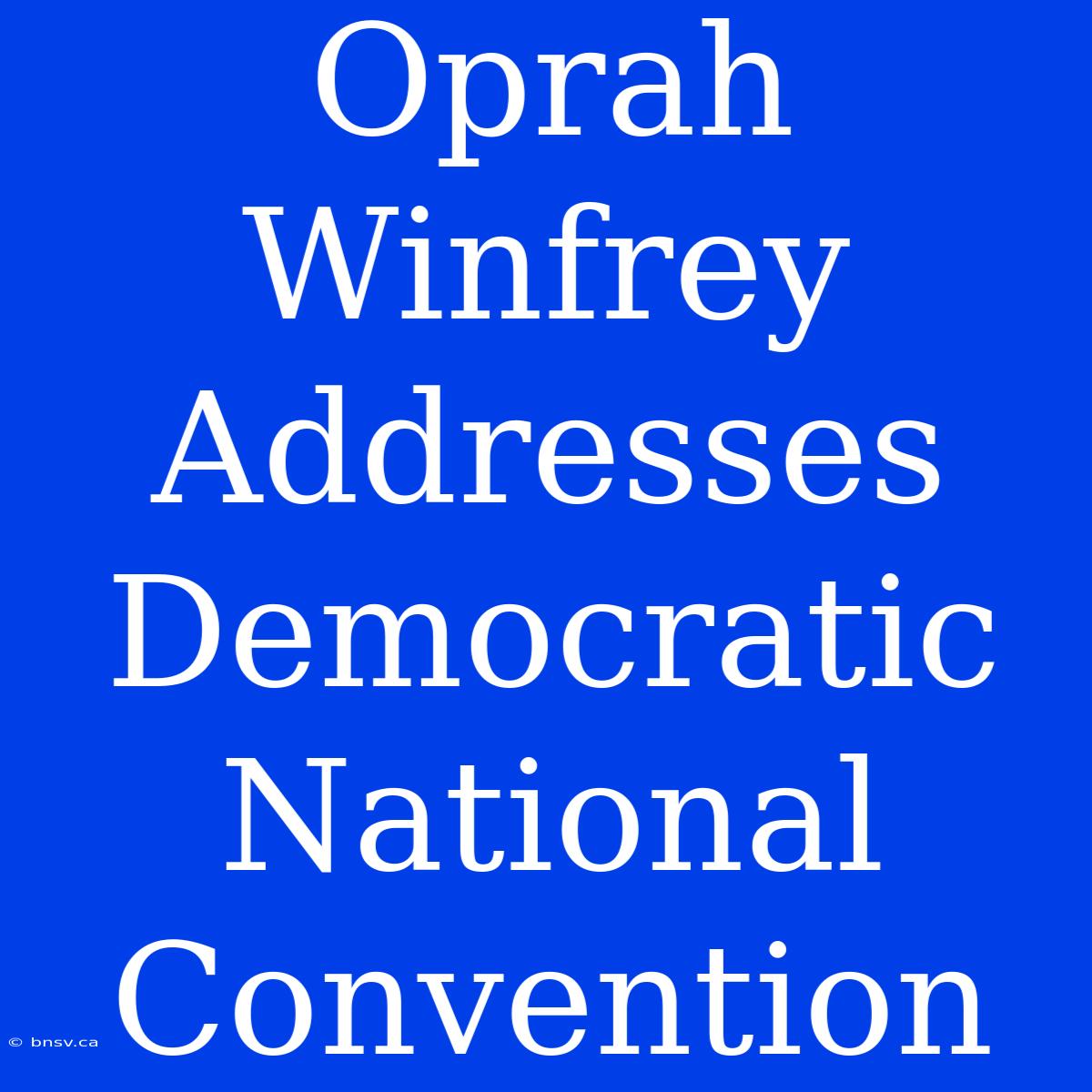 Oprah Winfrey Addresses Democratic National Convention