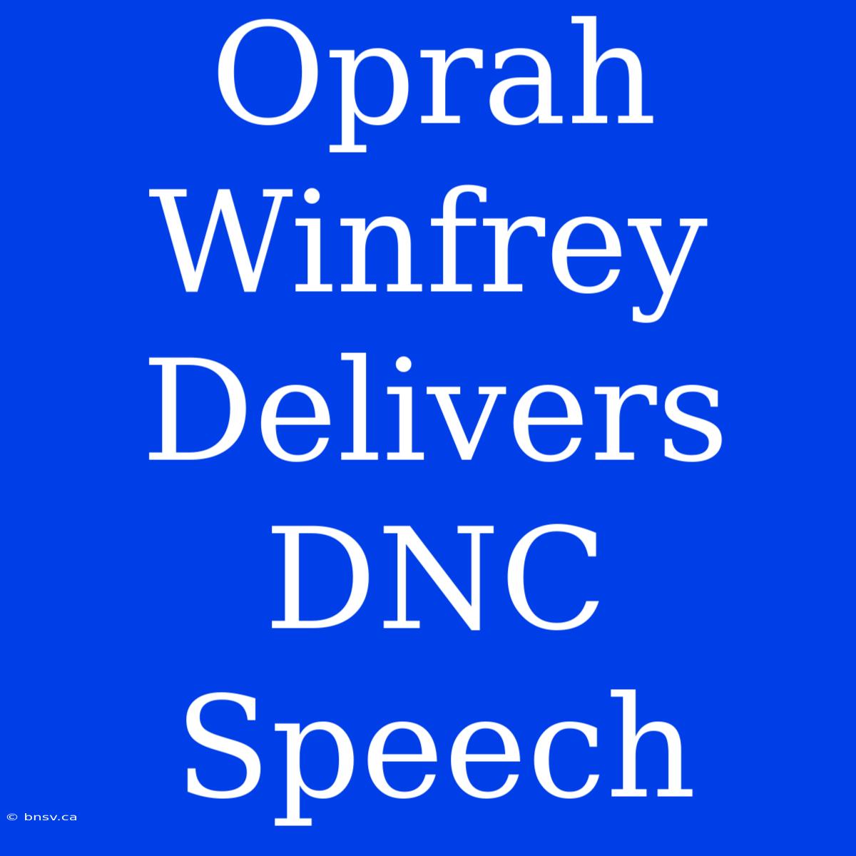 Oprah Winfrey Delivers DNC Speech