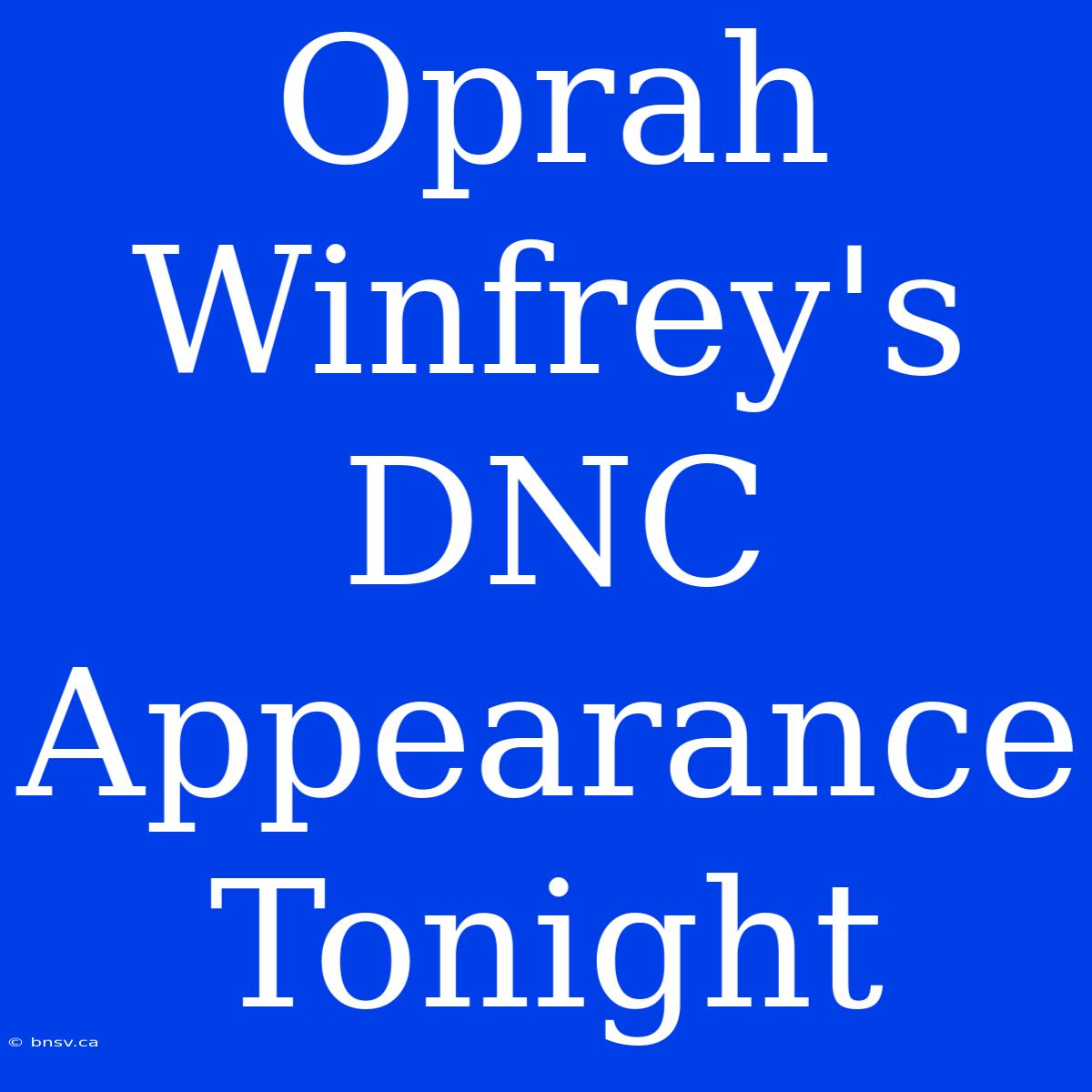 Oprah Winfrey's DNC Appearance Tonight