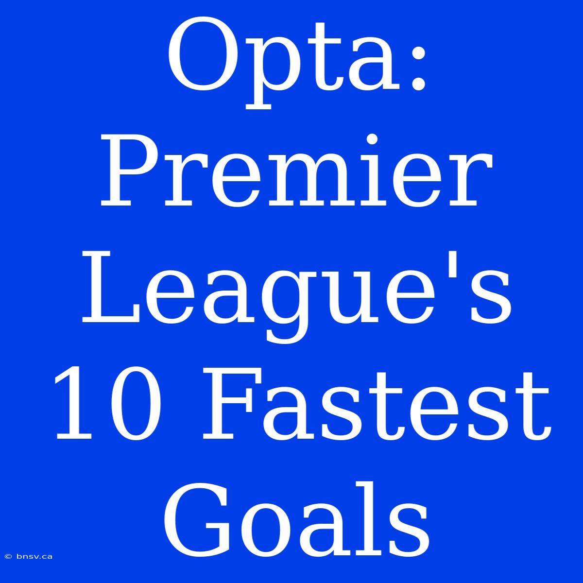 Opta: Premier League's 10 Fastest Goals