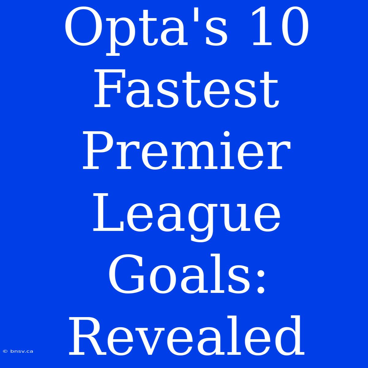 Opta's 10 Fastest Premier League Goals: Revealed