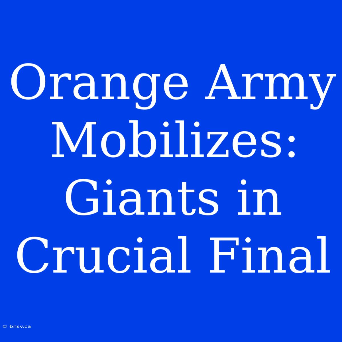 Orange Army Mobilizes: Giants In Crucial Final