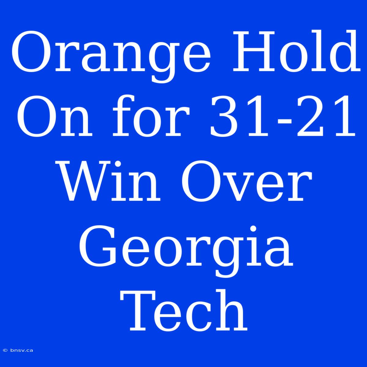 Orange Hold On For 31-21 Win Over Georgia Tech