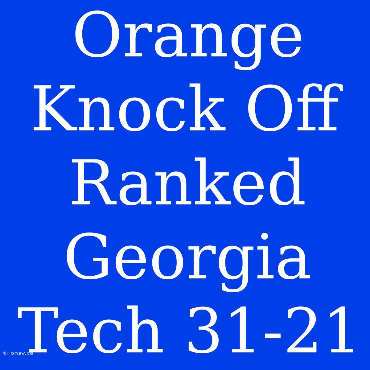 Orange Knock Off Ranked Georgia Tech 31-21