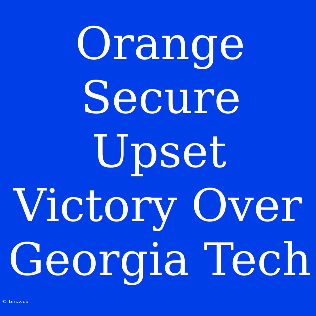 Orange Secure Upset Victory Over Georgia Tech