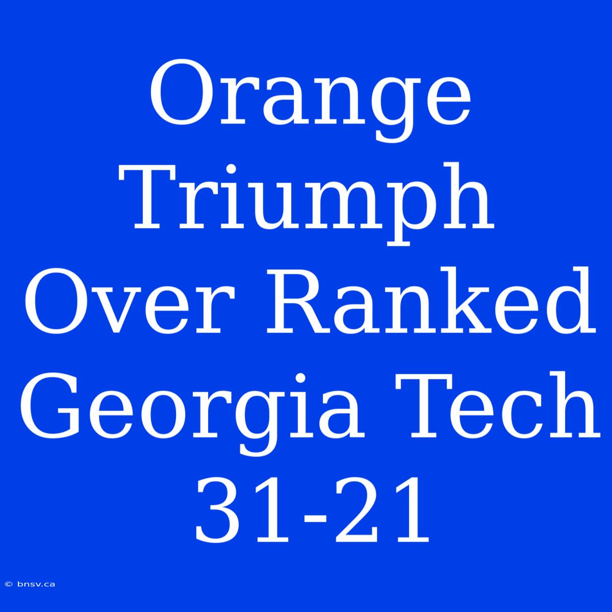 Orange Triumph Over Ranked Georgia Tech 31-21