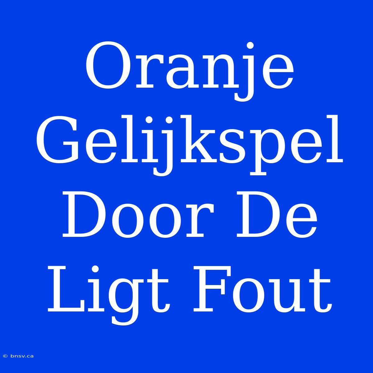 Oranje Gelijkspel Door De Ligt Fout