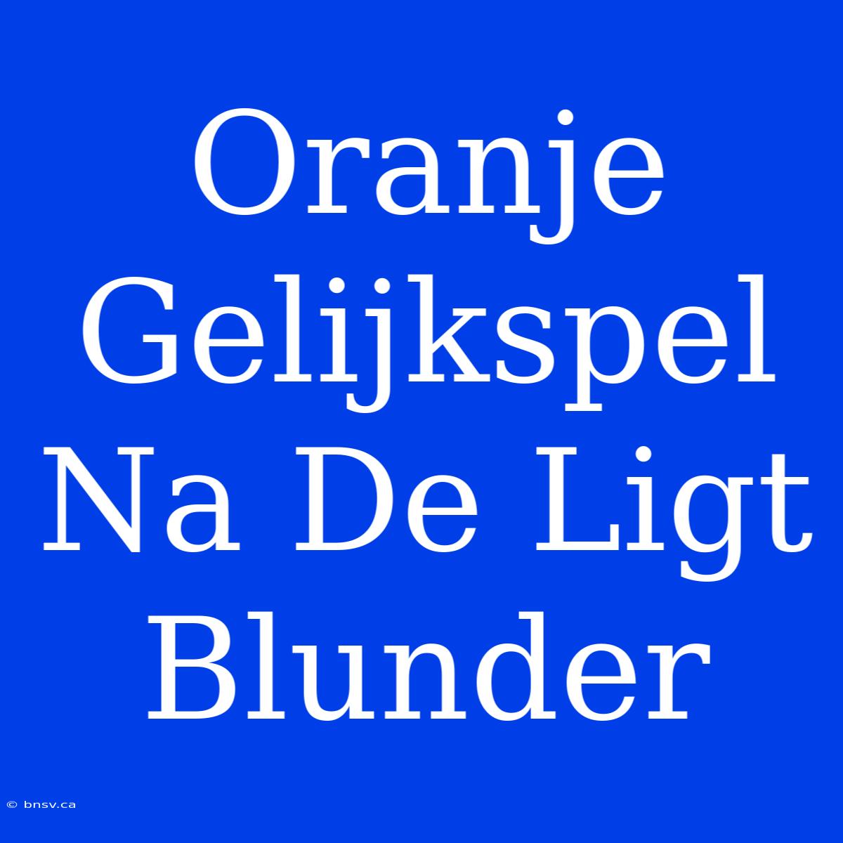 Oranje Gelijkspel Na De Ligt Blunder