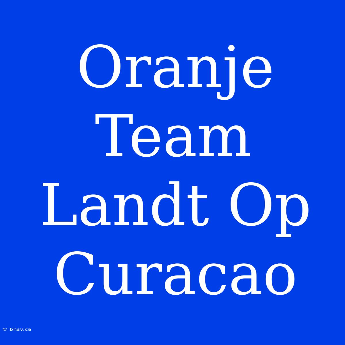 Oranje Team Landt Op Curacao