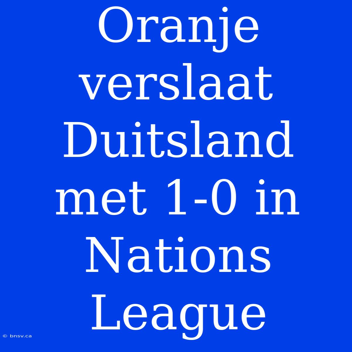 Oranje Verslaat Duitsland Met 1-0 In Nations League