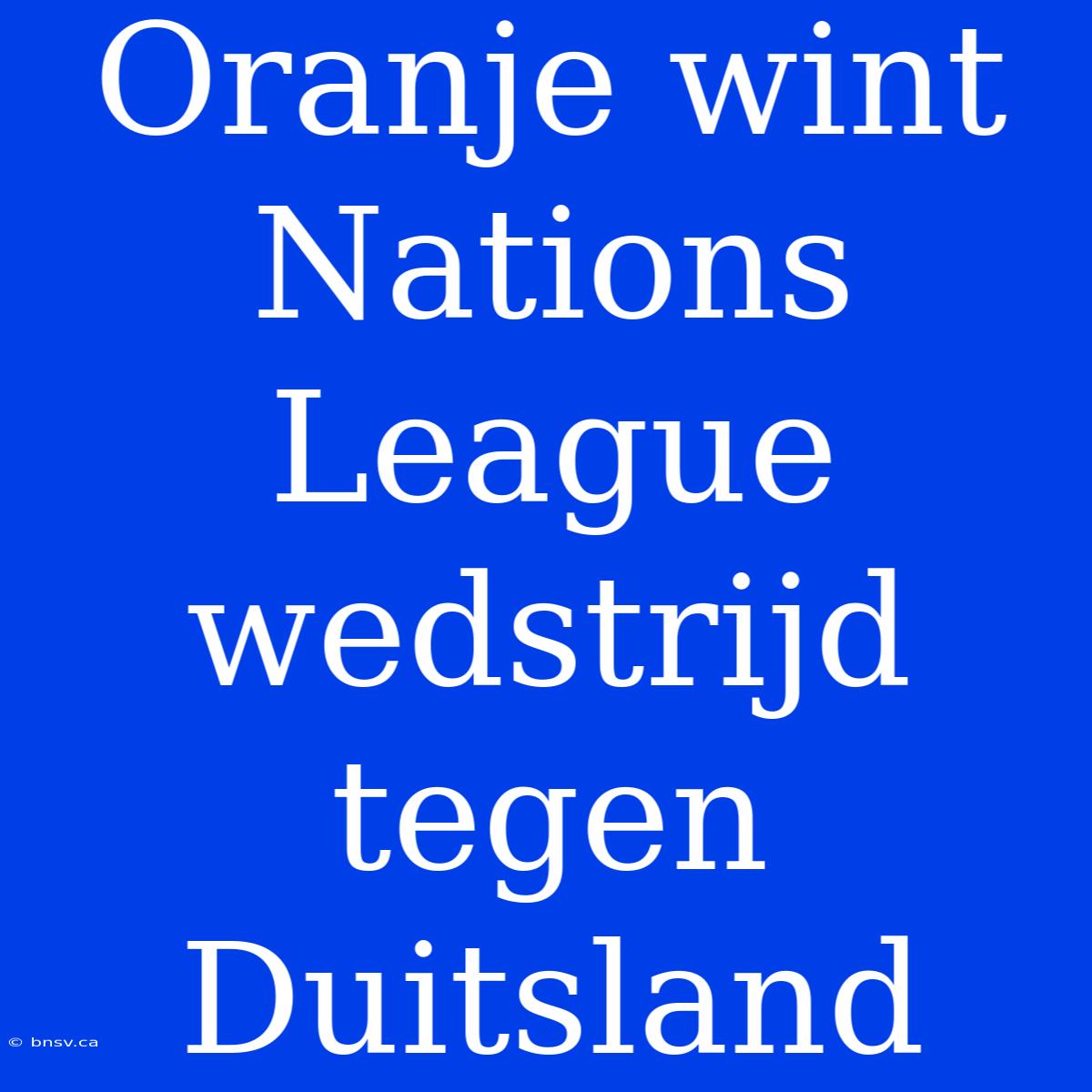 Oranje Wint Nations League Wedstrijd Tegen Duitsland