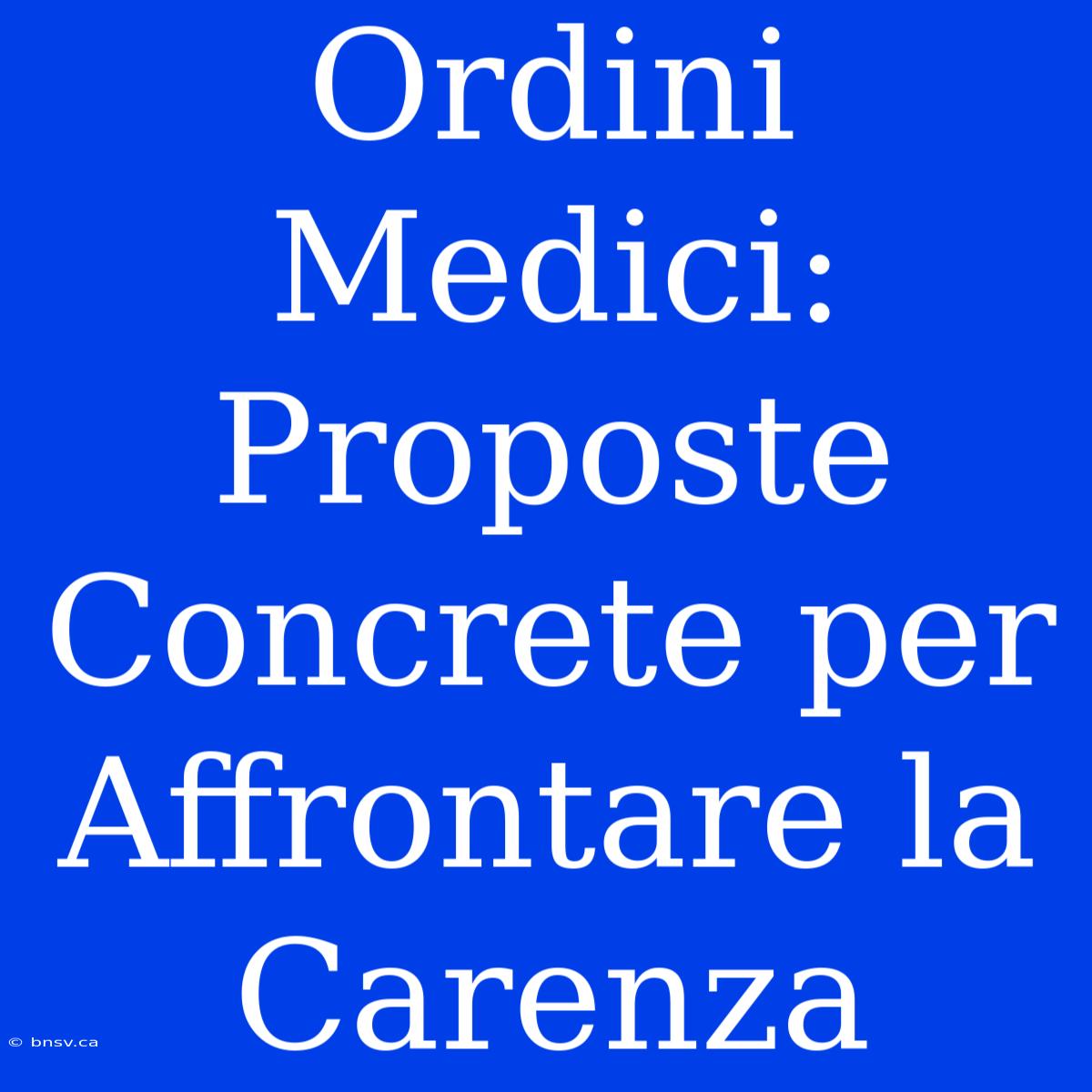 Ordini Medici: Proposte Concrete Per Affrontare La Carenza