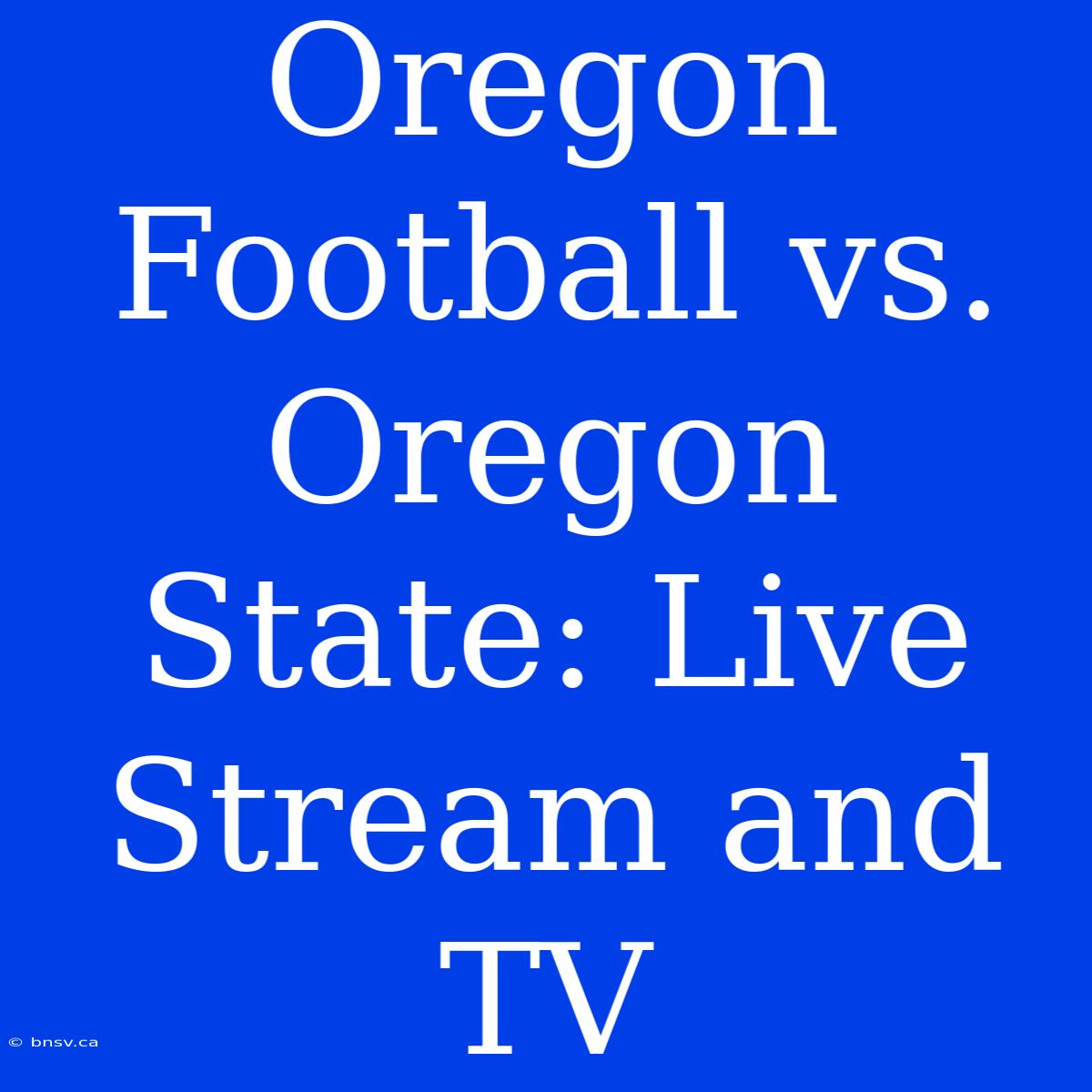 Oregon Football Vs. Oregon State: Live Stream And TV