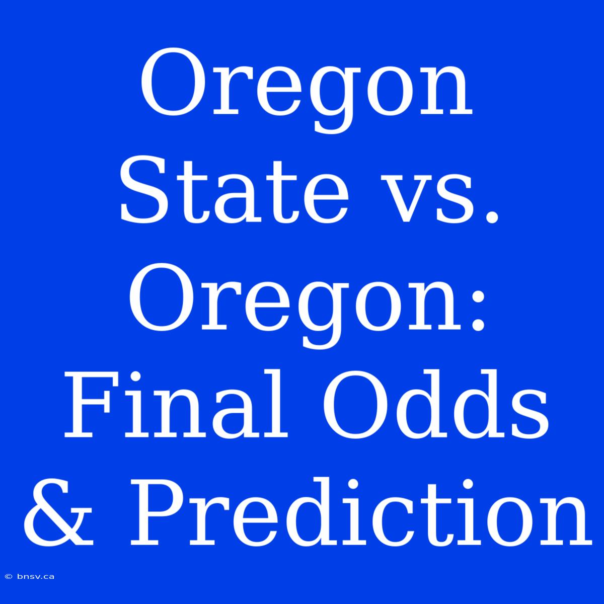 Oregon State Vs. Oregon: Final Odds & Prediction