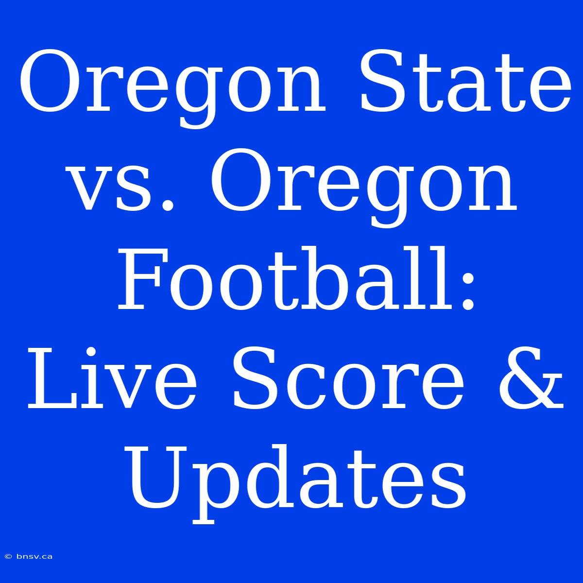 Oregon State Vs. Oregon Football: Live Score & Updates