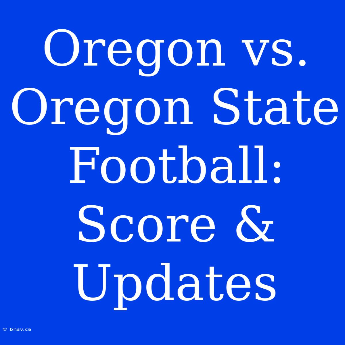 Oregon Vs. Oregon State Football: Score & Updates