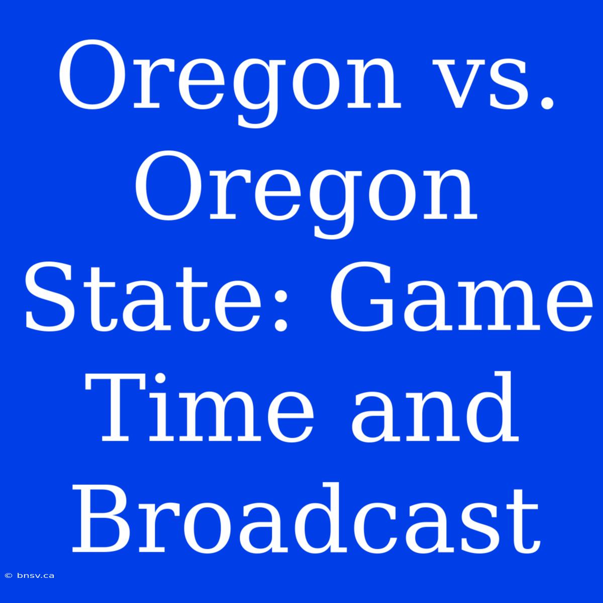 Oregon Vs. Oregon State: Game Time And Broadcast