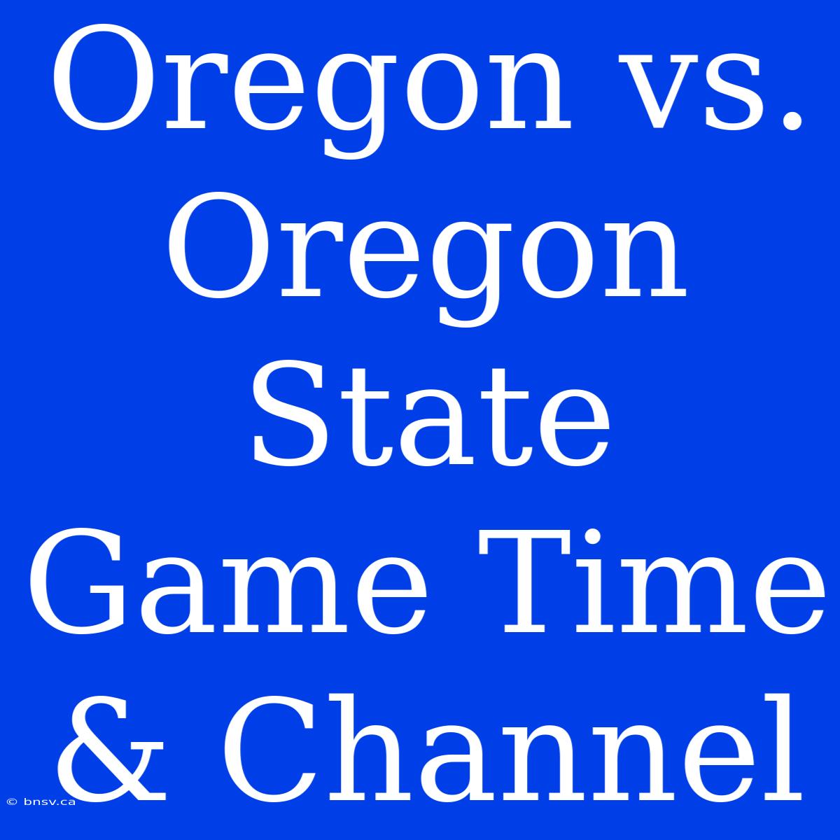 Oregon Vs. Oregon State Game Time & Channel