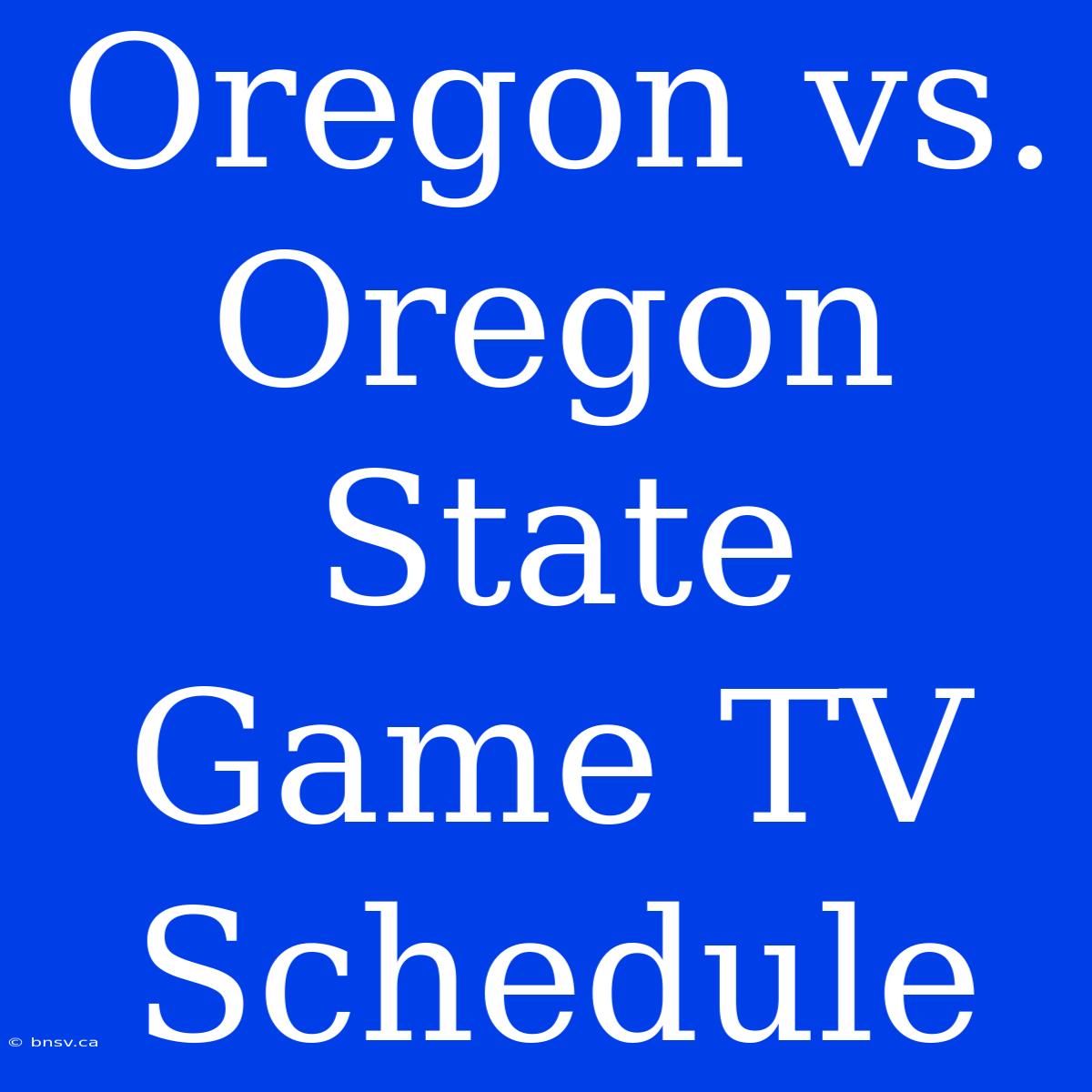 Oregon Vs. Oregon State Game TV Schedule