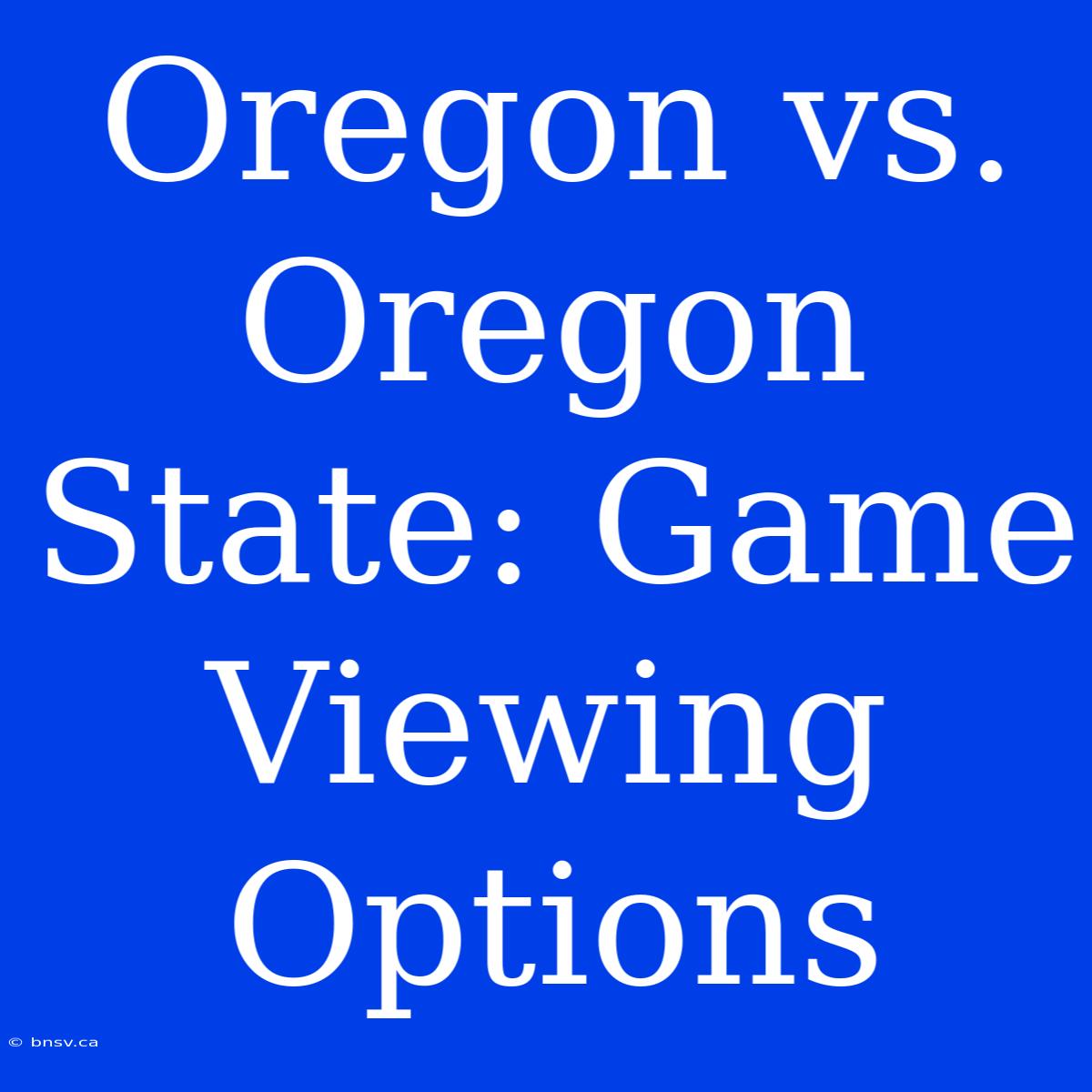 Oregon Vs. Oregon State: Game Viewing Options