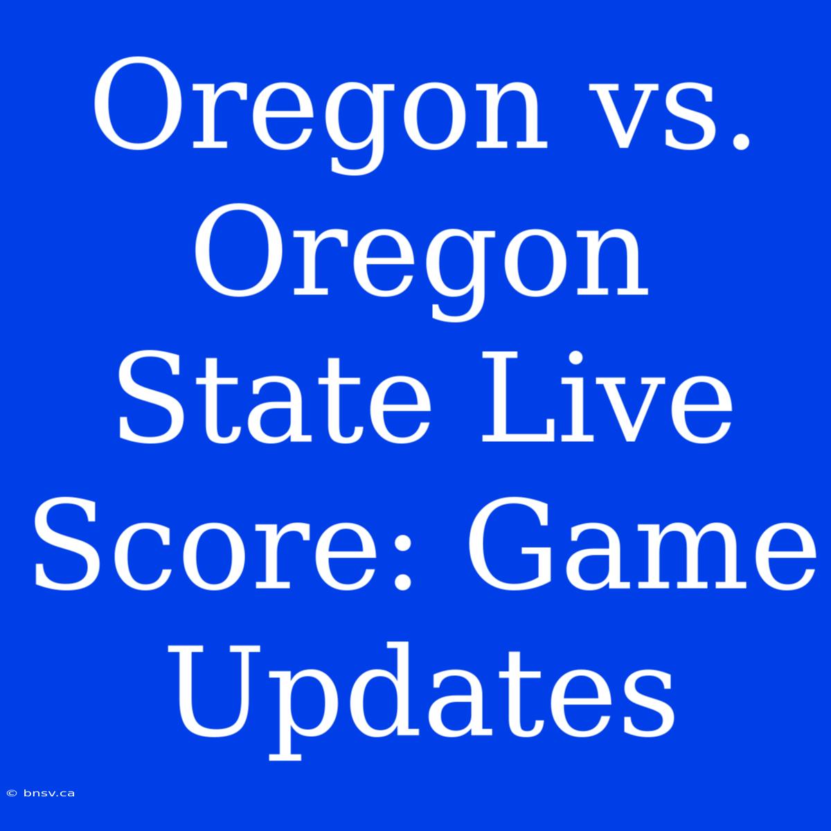 Oregon Vs. Oregon State Live Score: Game Updates