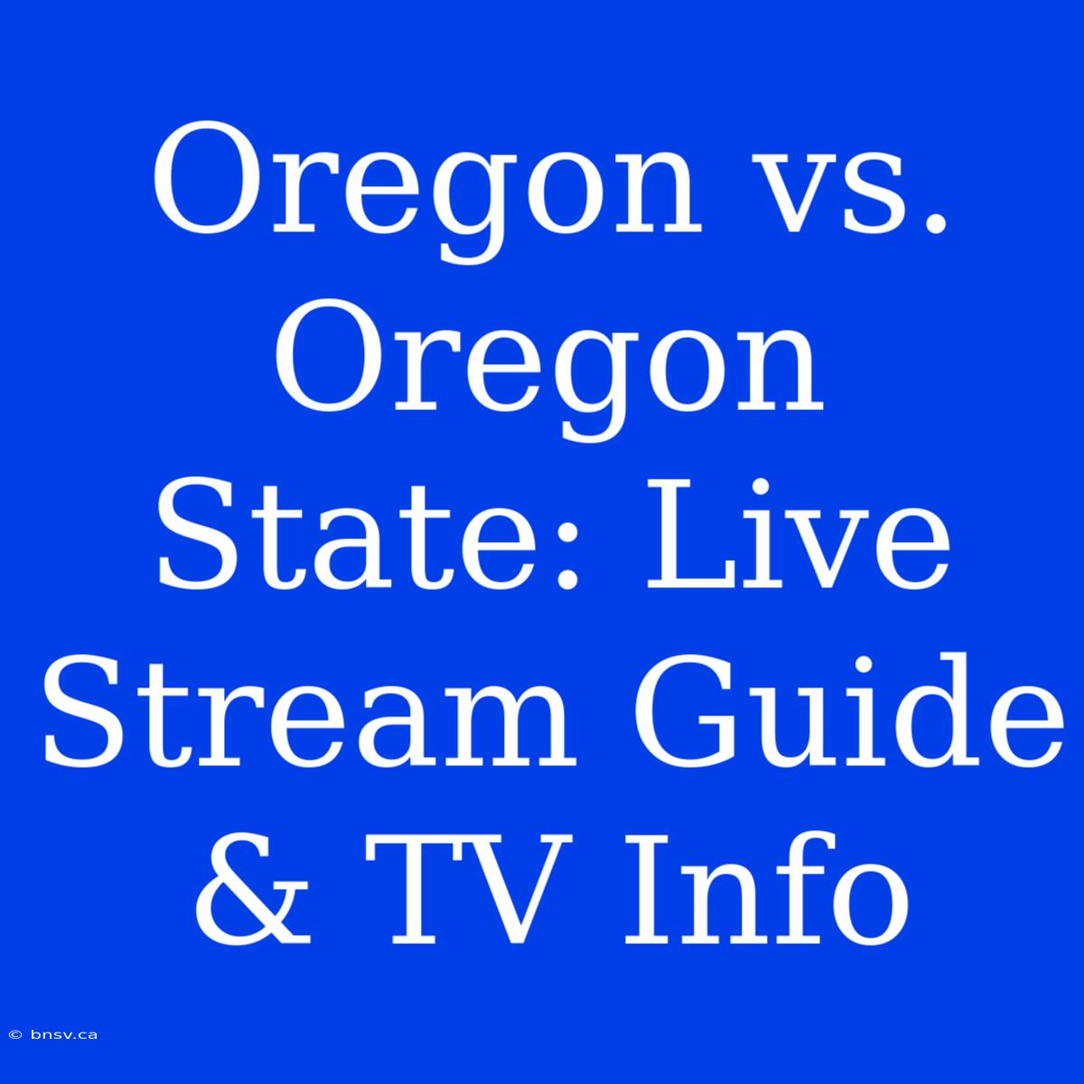 Oregon Vs. Oregon State: Live Stream Guide & TV Info