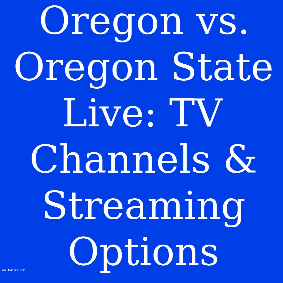 Oregon Vs. Oregon State Live: TV Channels & Streaming Options