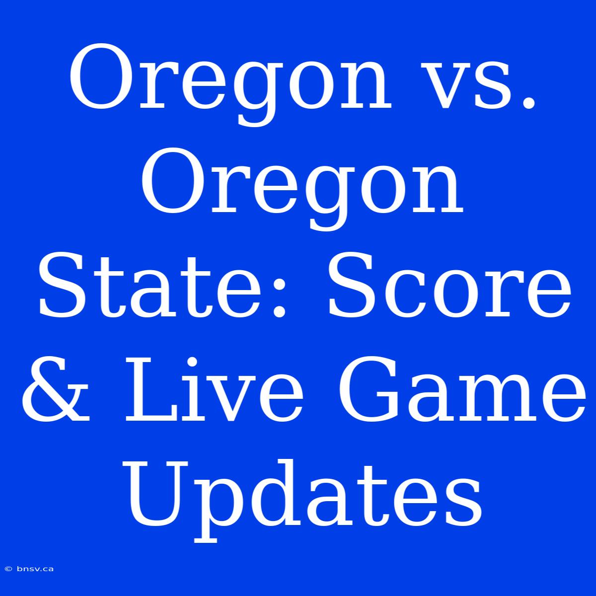 Oregon Vs. Oregon State: Score & Live Game Updates