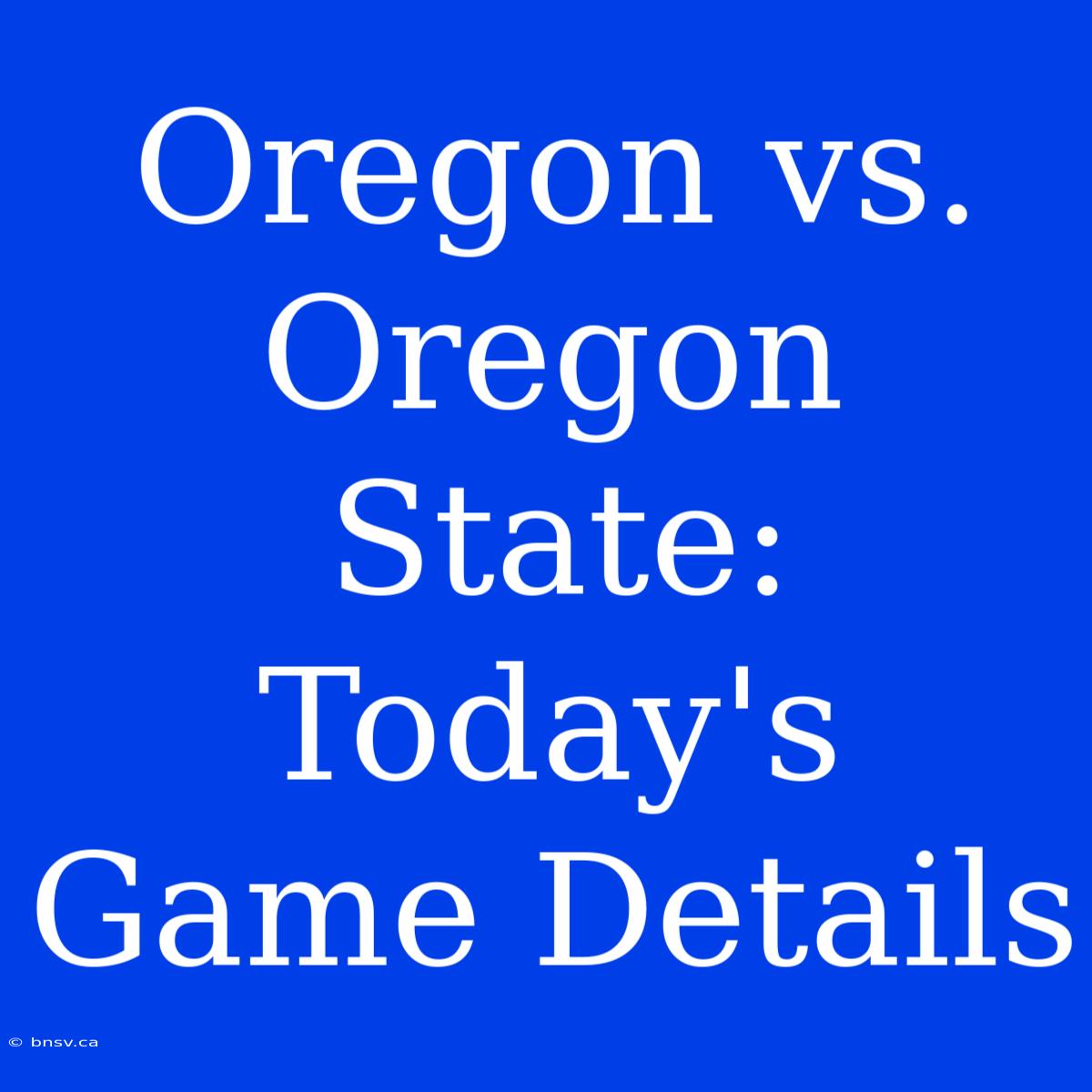 Oregon Vs. Oregon State: Today's Game Details