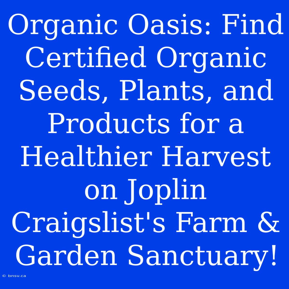 Organic Oasis: Find Certified Organic Seeds, Plants, And Products For A Healthier Harvest On Joplin Craigslist's Farm & Garden Sanctuary!