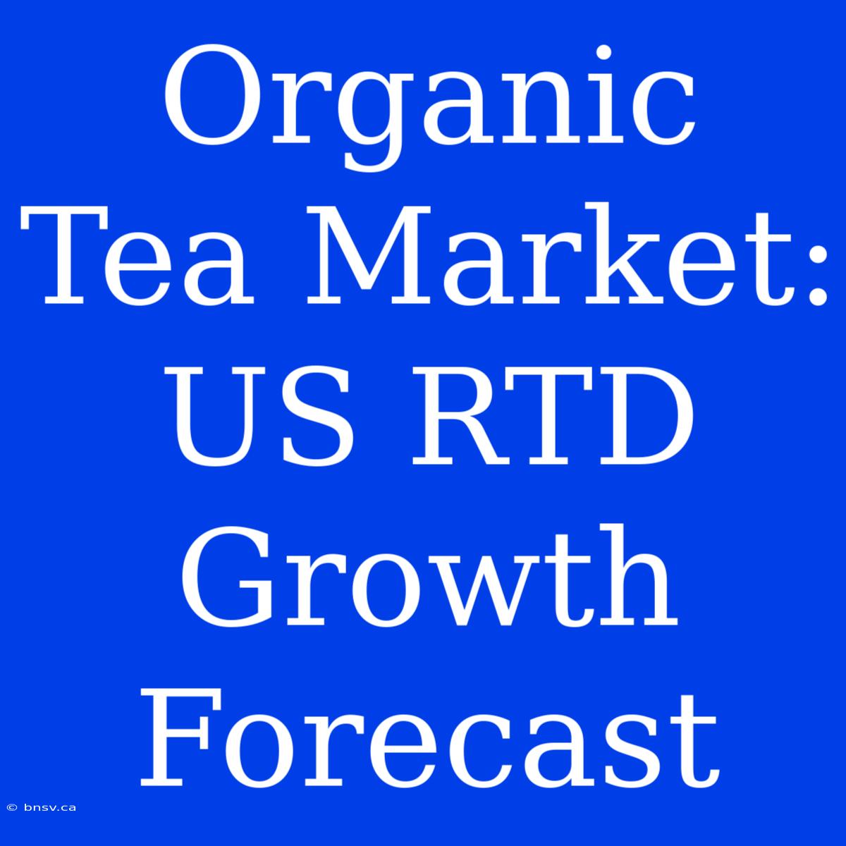 Organic Tea Market: US RTD Growth Forecast