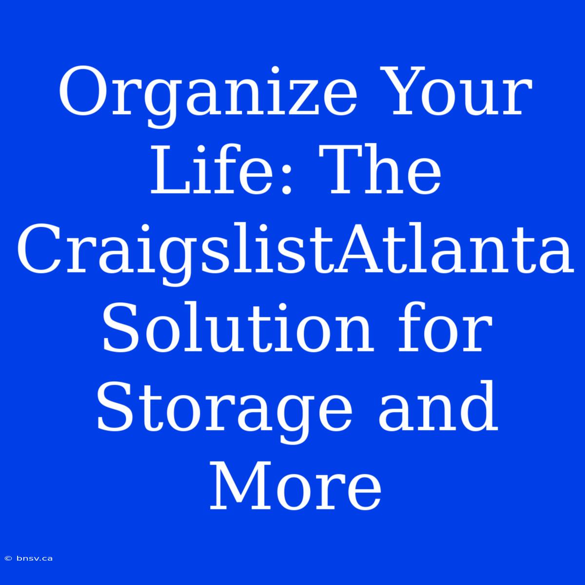 Organize Your Life: The CraigslistAtlanta Solution For Storage And More