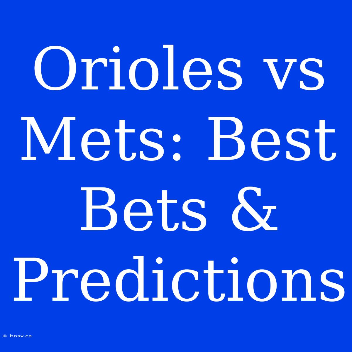 Orioles Vs Mets: Best Bets & Predictions