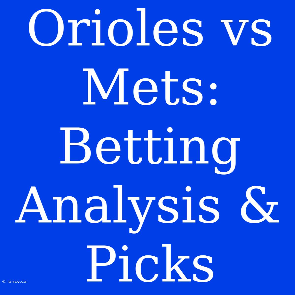 Orioles Vs Mets:  Betting Analysis & Picks