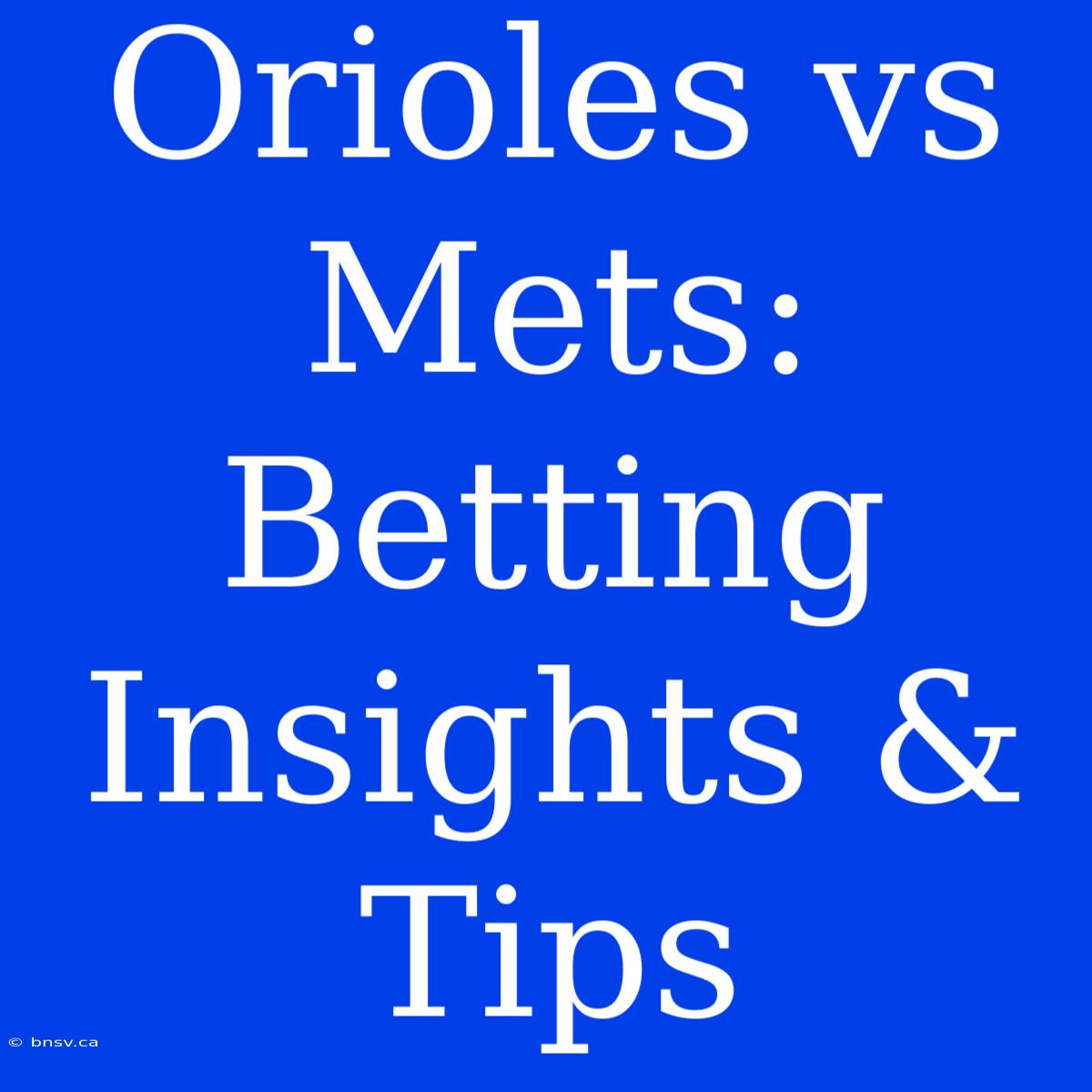 Orioles Vs Mets:  Betting Insights & Tips