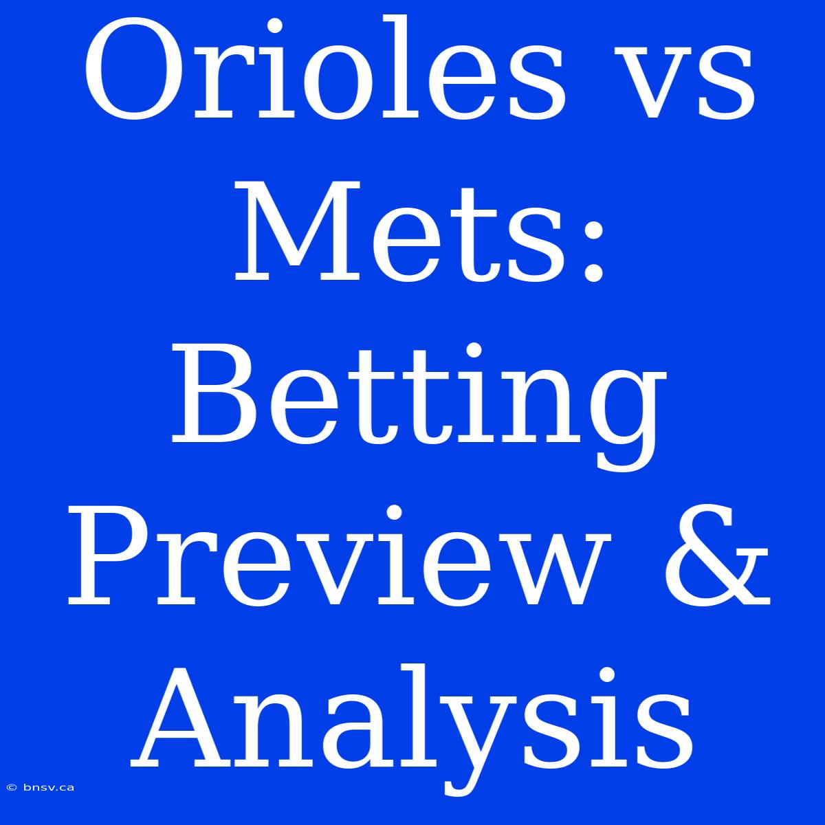 Orioles Vs Mets: Betting Preview & Analysis