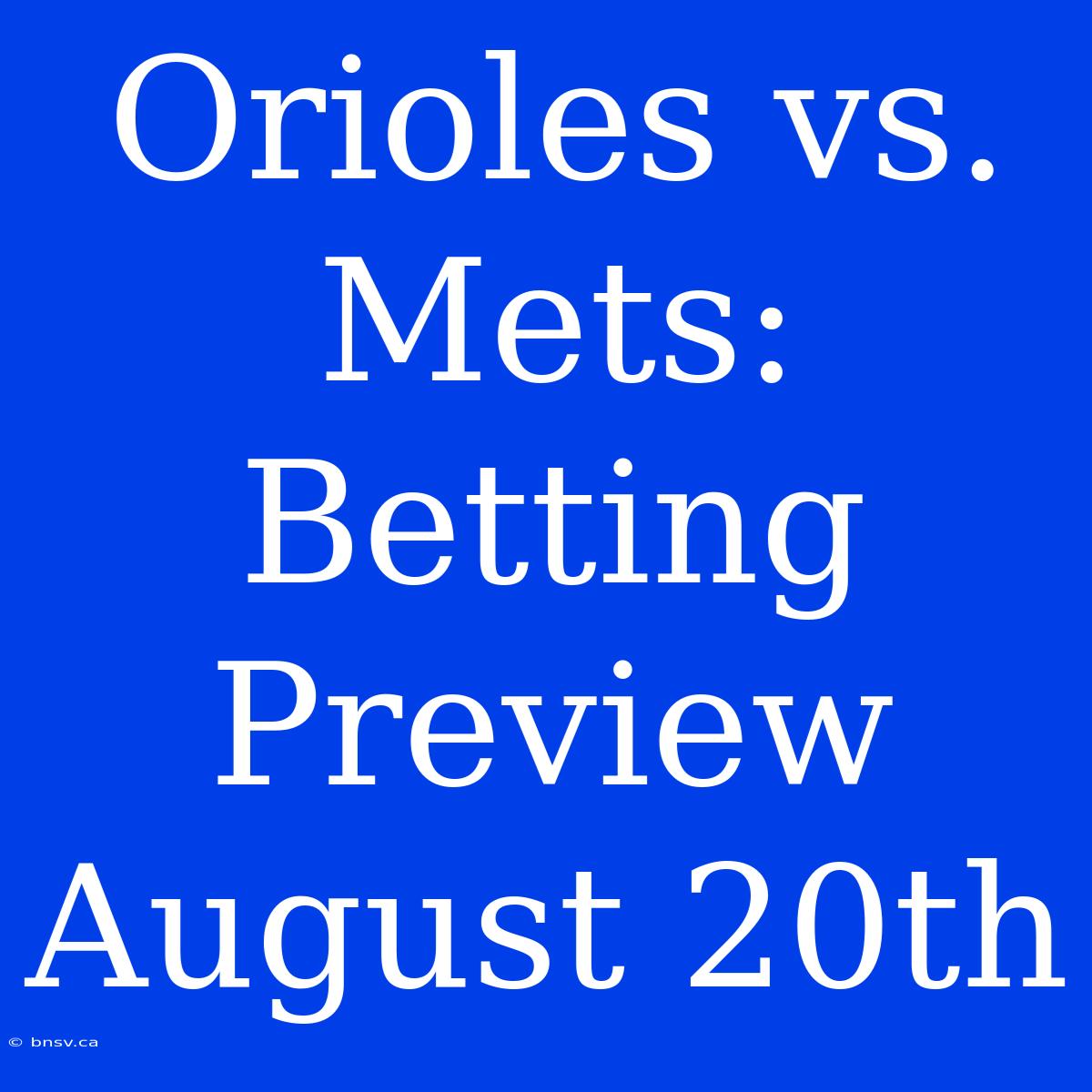 Orioles Vs. Mets: Betting Preview August 20th