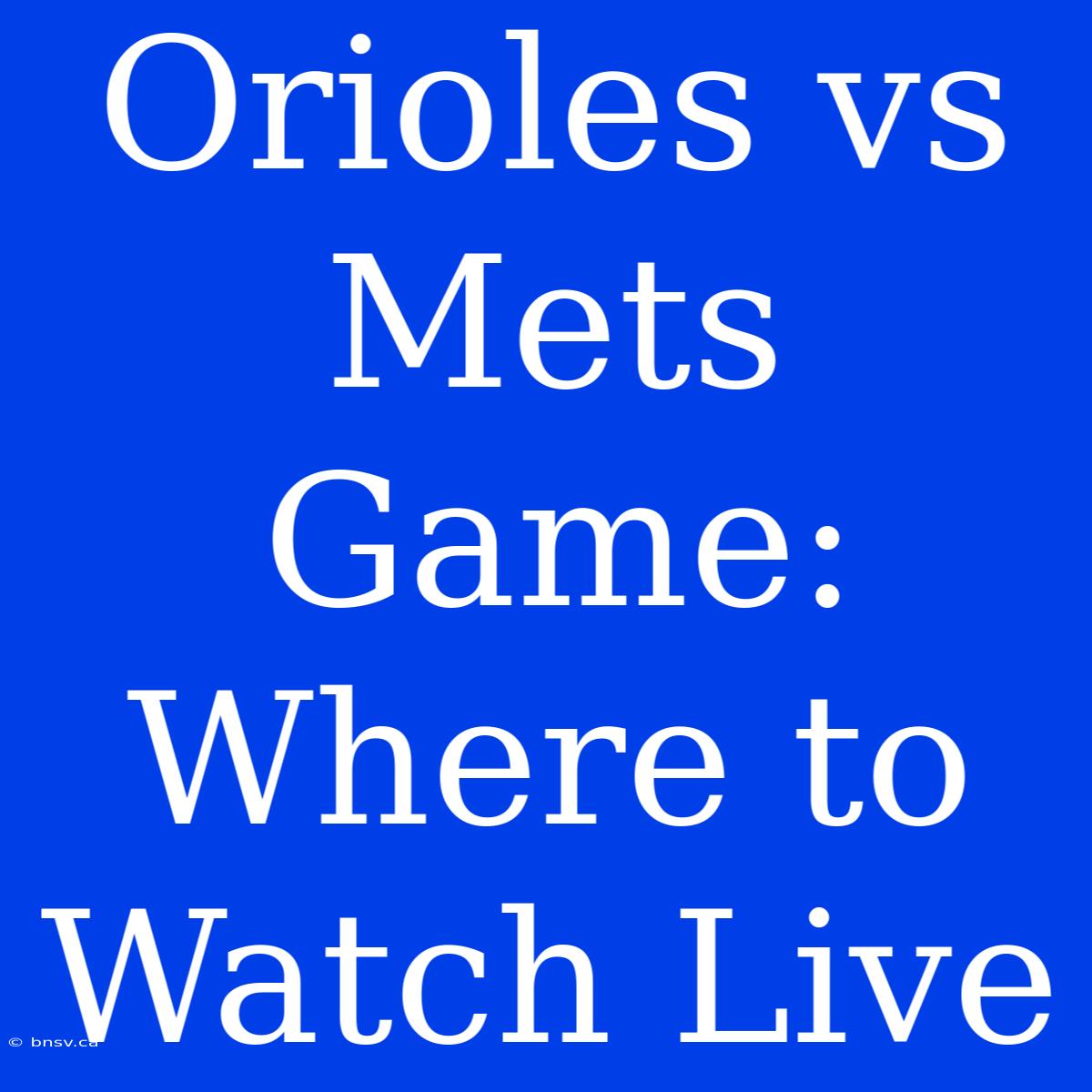 Orioles Vs Mets Game: Where To Watch Live