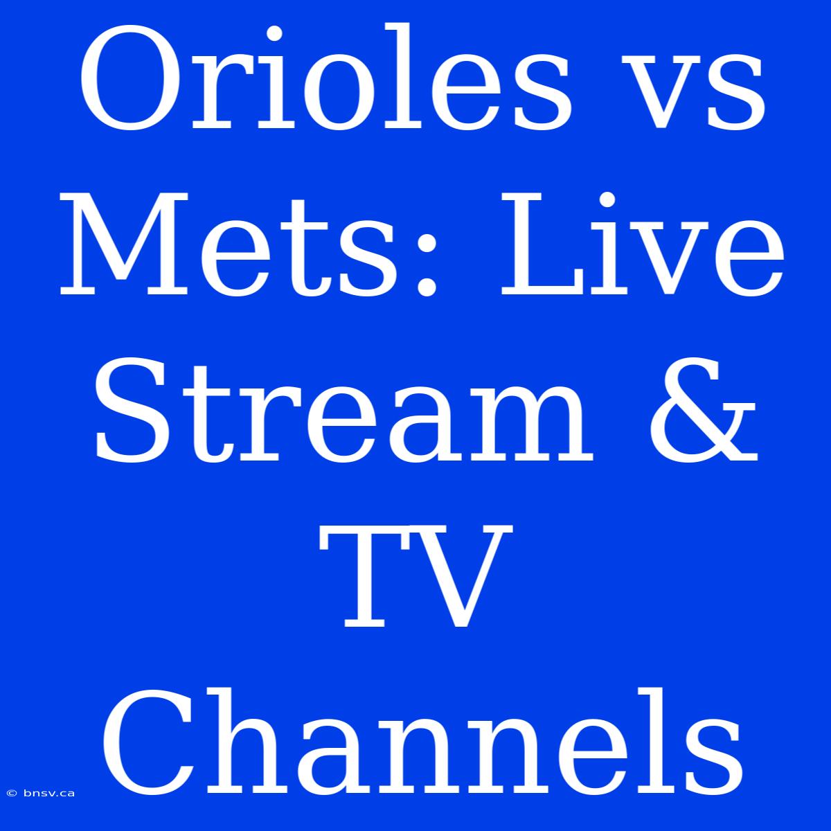 Orioles Vs Mets: Live Stream & TV Channels