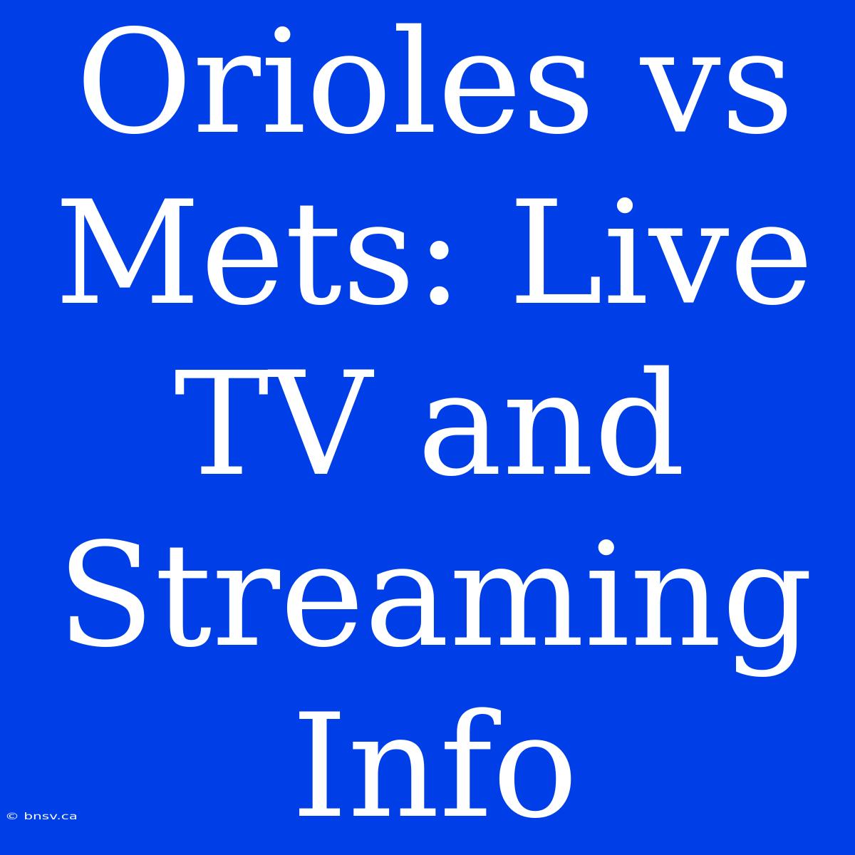 Orioles Vs Mets: Live TV And Streaming Info