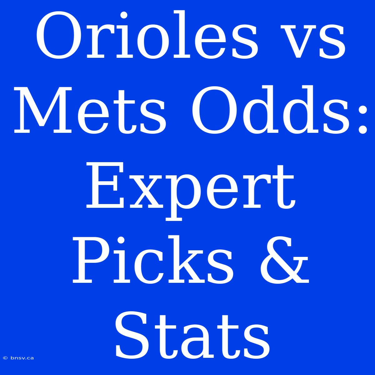 Orioles Vs Mets Odds: Expert Picks & Stats