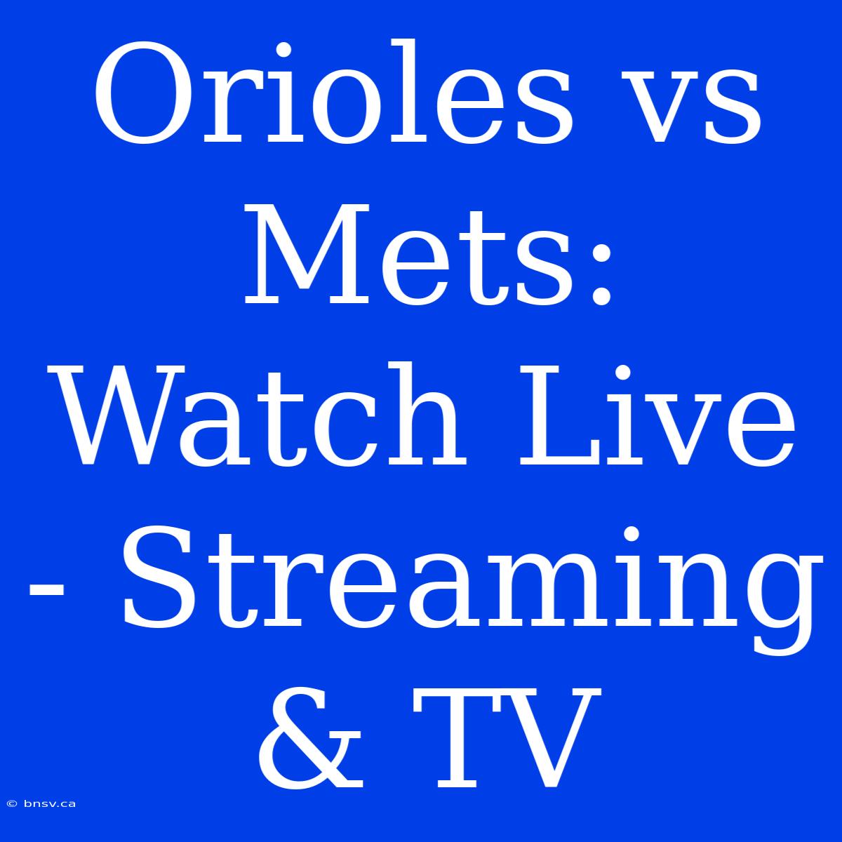 Orioles Vs Mets: Watch Live - Streaming & TV