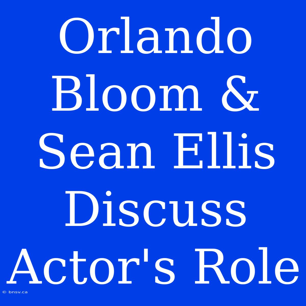 Orlando Bloom & Sean Ellis Discuss Actor's Role