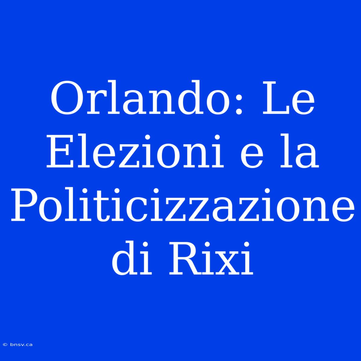 Orlando: Le Elezioni E La Politicizzazione Di Rixi