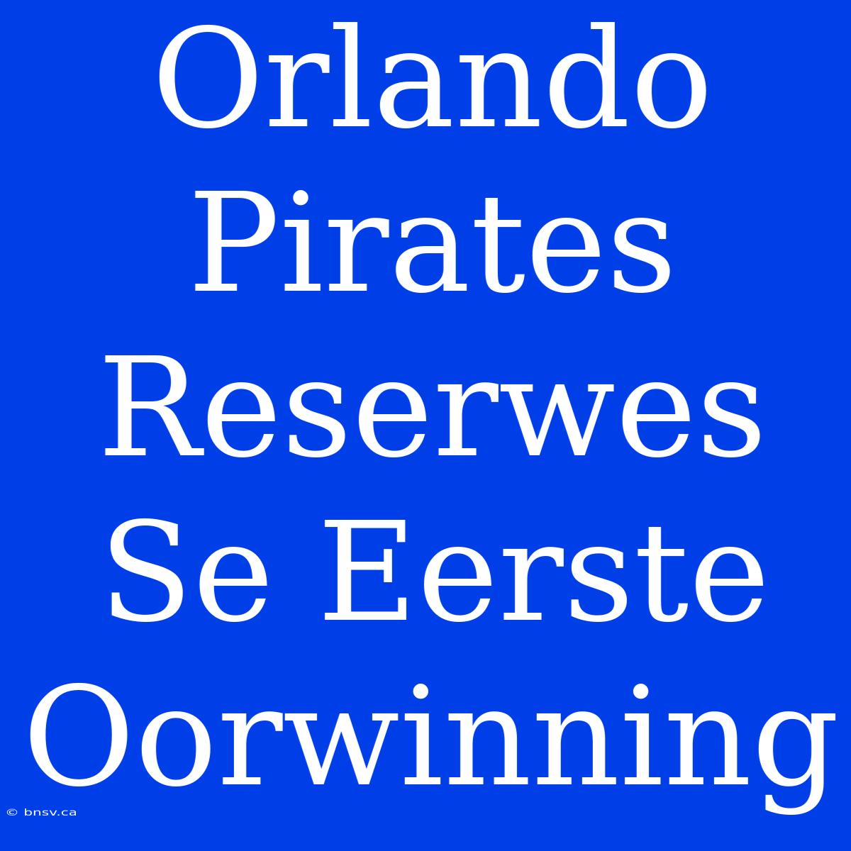 Orlando Pirates Reserwes Se Eerste Oorwinning